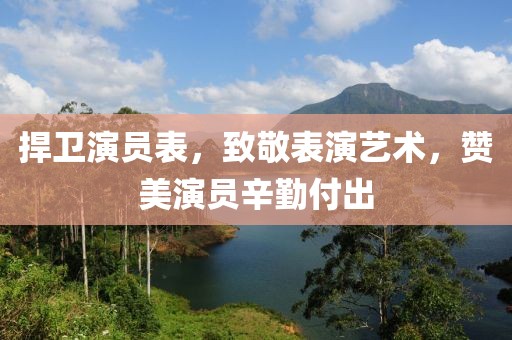 捍衛(wèi)演員表，致敬表演藝術(shù)，贊美演員辛勤付出