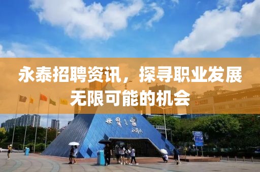 永泰招聘資訊，探尋職業(yè)發(fā)展無限可能的機(jī)會(huì)