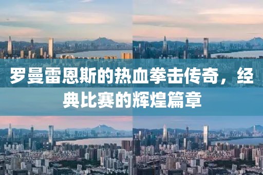 羅曼雷恩斯的熱血拳擊傳奇，經(jīng)典比賽的輝煌篇章