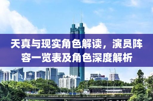 天真與現(xiàn)實角色解讀，演員陣容一覽表及角色深度解析