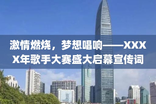 激情燃燒，夢(mèng)想唱響——XXXX年歌手大賽盛大啟幕宣傳詞