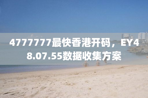 4777777最快香港開碼，EY48.07.55數(shù)據(jù)收集方案