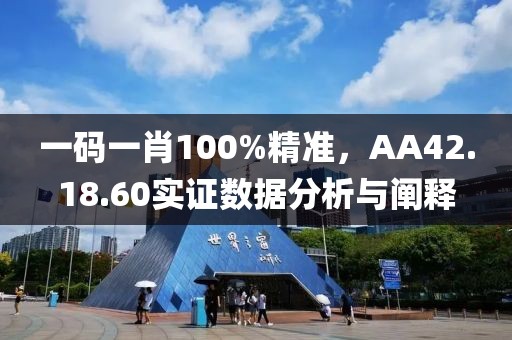 一碼一肖100%精準(zhǔn)，AA42.18.60實(shí)證數(shù)據(jù)分析與闡釋