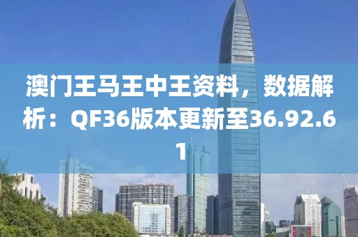 澳門王馬王中王資料，數(shù)據(jù)解析：QF36版本更新至36.92.61