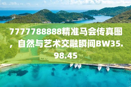 7777788888精準馬會傳真圖，自然與藝術交融瞬間BW35.98.45