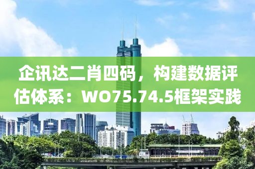 企訊達二肖四碼，構(gòu)建數(shù)據(jù)評估體系：WO75.74.5框架實踐