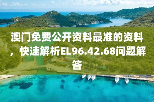 澳門免費(fèi)公開資料最準(zhǔn)的資料，快速解析EL96.42.68問題解答