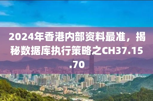 2024年香港內(nèi)部資料最準(zhǔn)，揭秘?cái)?shù)據(jù)庫執(zhí)行策略之CH37.15.70
