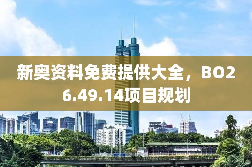 新奧資料免費(fèi)提供大全，BO26.49.14項(xiàng)目規(guī)劃