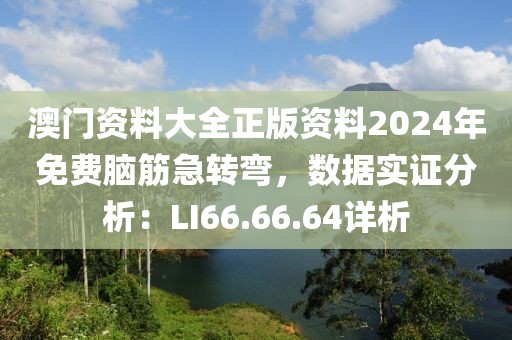 澳門資料大全正版資料2024年免費(fèi)腦筋急轉(zhuǎn)彎，數(shù)據(jù)實(shí)證分析：LI66.66.64詳析