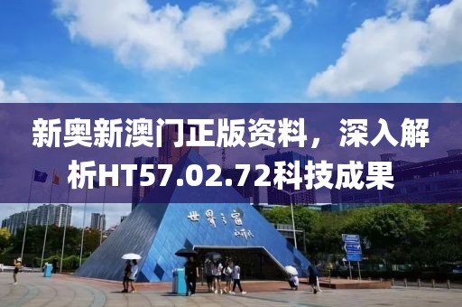新奧新澳門正版資料，深入解析HT57.02.72科技成果