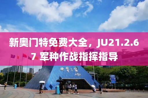 新奧門特免費大全，JU21.2.67 軍種作戰(zhàn)指揮指導(dǎo)