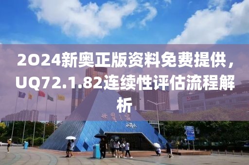2O24新奧正版資料免費提供，UQ72.1.82連續(xù)性評估流程解析