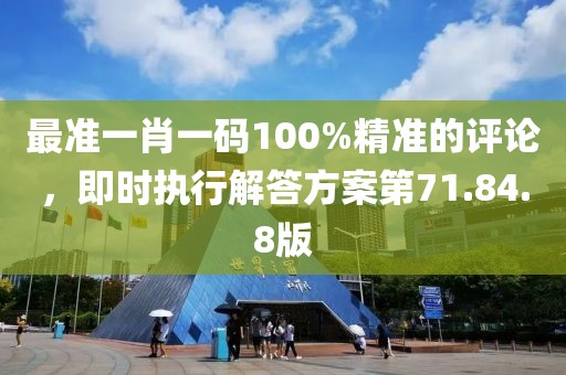 最準(zhǔn)一肖一碼100%精準(zhǔn)的評(píng)論，即時(shí)執(zhí)行解答方案第71.84.8版