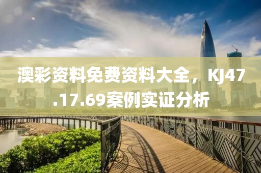 澳彩資料免費資料大全，KJ47.17.69案例實證分析