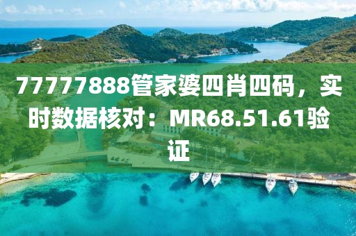 77777888管家婆四肖四碼，實(shí)時(shí)數(shù)據(jù)核對(duì)：MR68.51.61驗(yàn)證