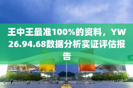 王中王最準(zhǔn)100%的資料，YW26.94.68數(shù)據(jù)分析實(shí)證評估報(bào)告