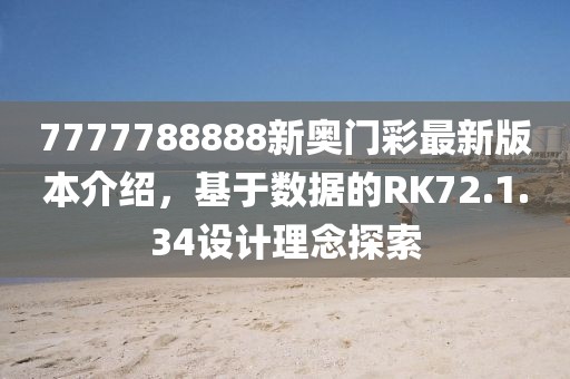 7777788888新奧門彩最新版本介紹，基于數(shù)據(jù)的RK72.1.34設(shè)計(jì)理念探索