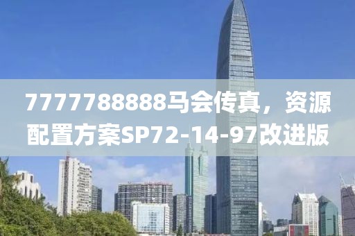7777788888馬會傳真，資源配置方案SP72-14-97改進版