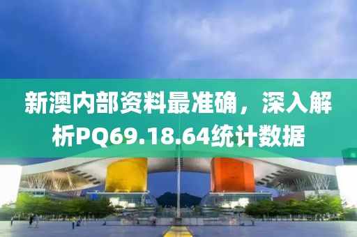 新澳內(nèi)部資料最準(zhǔn)確，深入解析PQ69.18.64統(tǒng)計數(shù)據(jù)