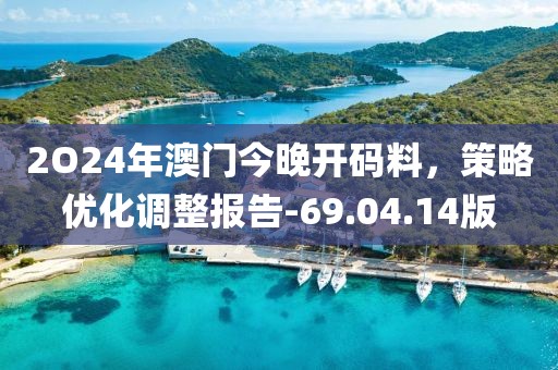 2O24年澳門今晚開碼料，策略優(yōu)化調(diào)整報告-69.04.14版