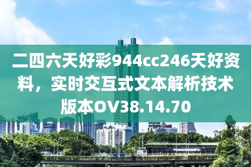 二四六天好彩944cc246天好資料，實時交互式文本解析技術版本OV38.14.70