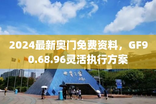 2024最新奧門(mén)免費(fèi)資料，GF90.68.96靈活執(zhí)行方案