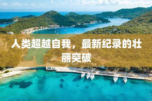 人類超越自我，最新紀(jì)錄的壯麗突破