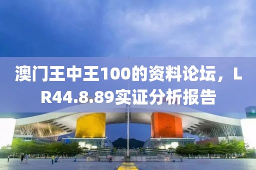 澳門王中王100的資料論壇，LR44.8.89實證分析報告