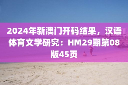 2024年新澳門開碼結(jié)果，漢語體育文學(xué)研究：HM29期第08版45頁