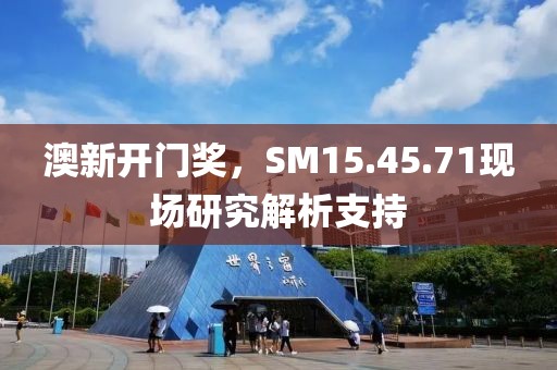 澳新開門獎，SM15.45.71現(xiàn)場研究解析支持