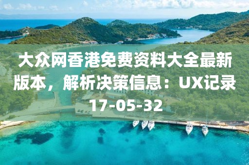 大眾網(wǎng)香港免費資料大全最新版本，解析決策信息：UX記錄17-05-32