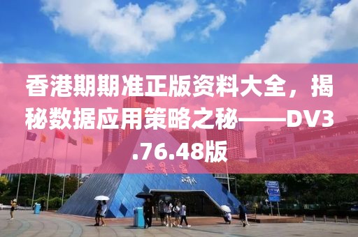 香港期期準(zhǔn)正版資料大全，揭秘數(shù)據(jù)應(yīng)用策略之秘——DV3.76.48版