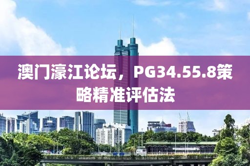 澳門(mén)濠江論壇，PG34.55.8策略精準(zhǔn)評(píng)估法