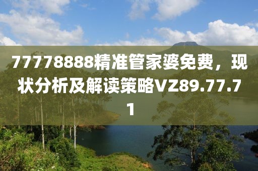 77778888精準管家婆免費，現(xiàn)狀分析及解讀策略VZ89.77.71