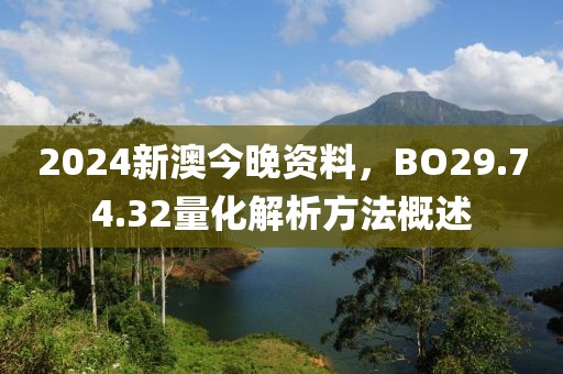 2024新澳今晚資料，BO29.74.32量化解析方法概述