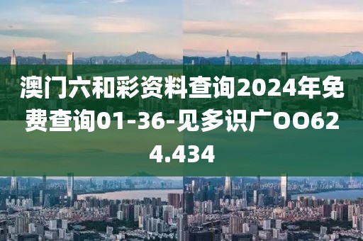 澳門(mén)六和彩資料查詢(xún)2024年免費(fèi)查詢(xún)01-36-見(jiàn)多識(shí)廣OO624.434