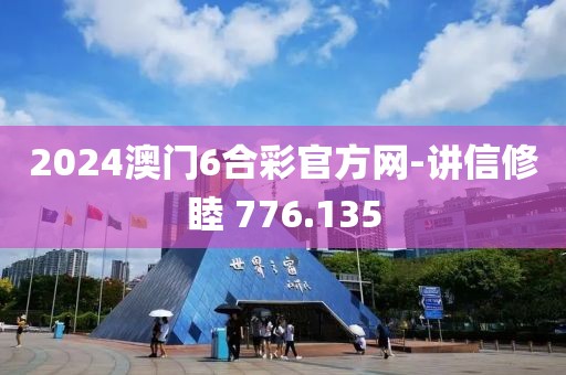 2024澳門6合彩官方網(wǎng)-講信修睦 776.135