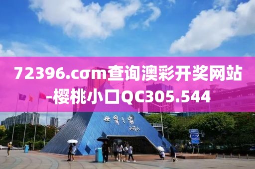 72396.cσm查詢澳彩開獎網(wǎng)站-櫻桃小口QC305.544