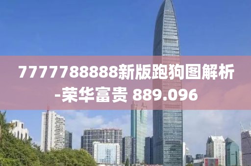 7777788888新版跑狗圖解析-榮華富貴 889.096