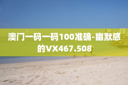 澳門一碼一碼100準(zhǔn)確-幽默感的VX467.508