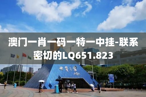澳門一肖一碼一特一中掛-聯(lián)系密切的LQ651.823