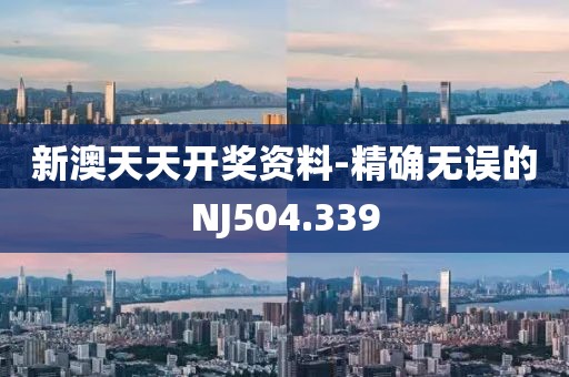 新澳天天開獎(jiǎng)資料-精確無誤的NJ504.339