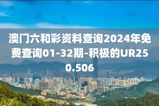 澳門六和彩資料查詢2024年免費查詢01-32期-積極的UR250.506