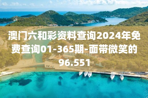 澳門六和彩資料查詢2024年免費查詢01-365期-面帶微笑的96.551
