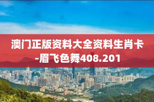 澳門正版資料大全資料生肖卡-眉飛色舞408.201