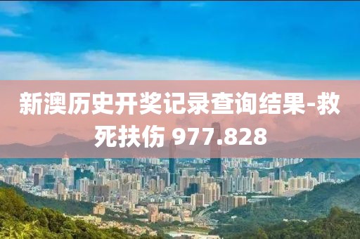 新澳歷史開獎記錄查詢結(jié)果-救死扶傷 977.828