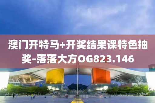 澳門開特馬+開獎(jiǎng)結(jié)果課特色抽獎(jiǎng)-落落大方OG823.146