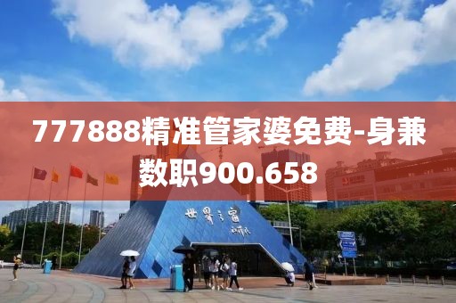 777888精準(zhǔn)管家婆免費-身兼數(shù)職900.658