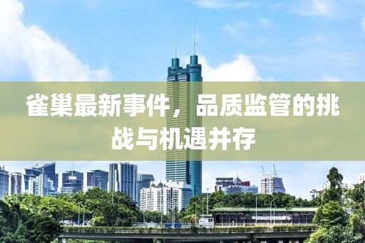 雀巢最新事件，品質(zhì)監(jiān)管的挑戰(zhàn)與機(jī)遇并存